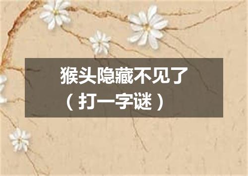 猴头隐藏不见了（打一字谜）