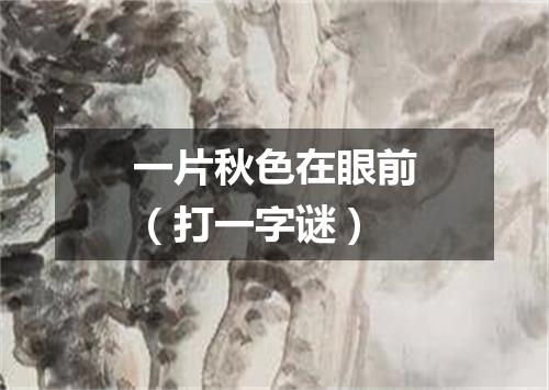 一片秋色在眼前（打一字谜）