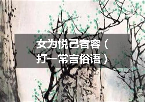 女为悦己者容（打一常言俗语）