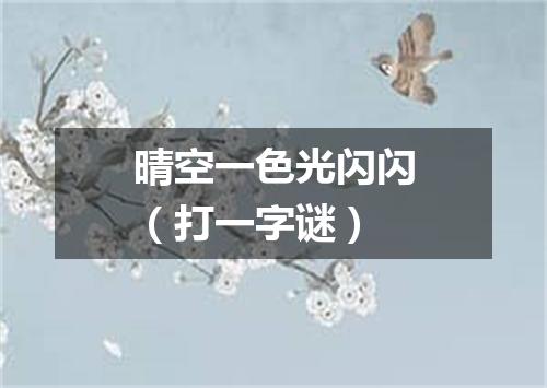 晴空一色光闪闪（打一字谜）