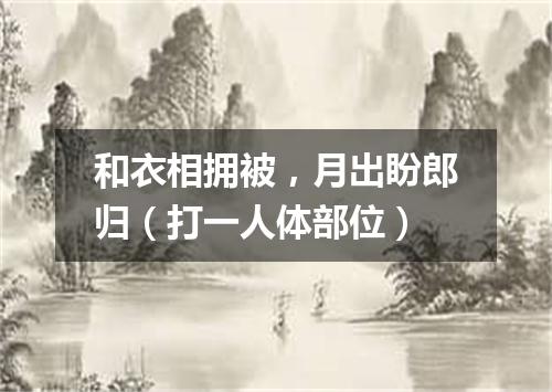 和衣相拥被，月出盼郎归（打一人体部位）