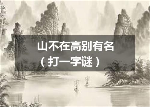 山不在高别有名（打一字谜）