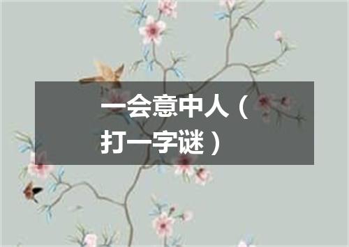 一会意中人（打一字谜）