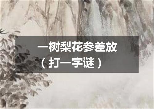 一树梨花参差放（打一字谜）