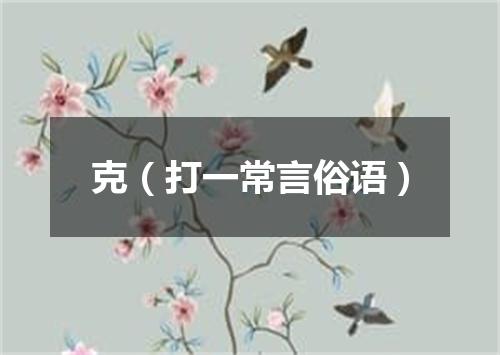 克（打一常言俗语）