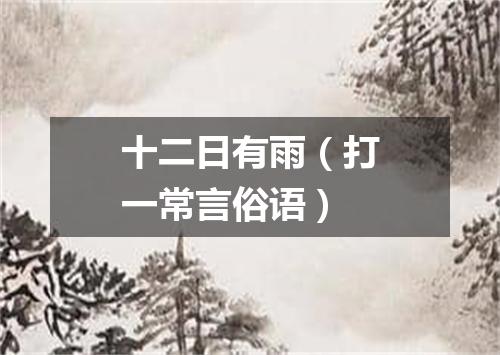 十二日有雨（打一常言俗语）