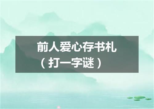 前人爱心存书札（打一字谜）