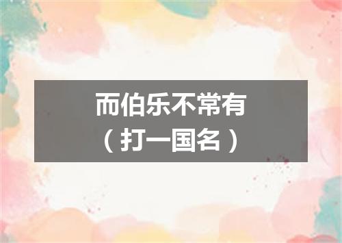 而伯乐不常有（打一国名）