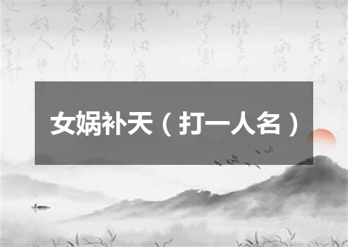 女娲补天（打一人名）