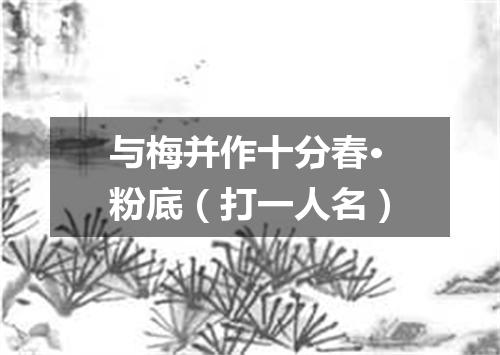 与梅并作十分春·粉底（打一人名）