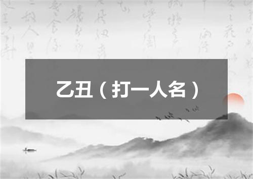 乙丑（打一人名）