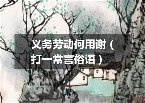 义务劳动何用谢（打一常言俗语）