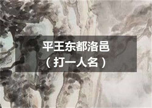 平王东都洛邑（打一人名）