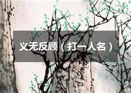 义无反顾（打一人名）