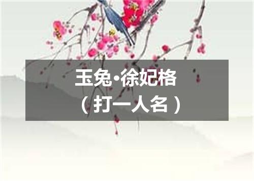 玉兔·徐妃格（打一人名）