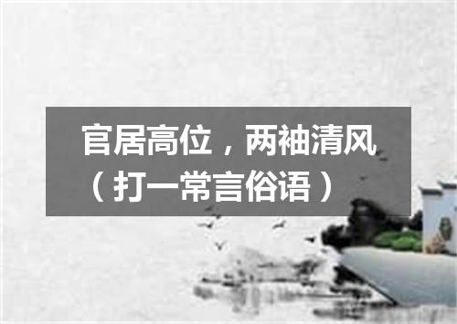 官居高位，两袖清风（打一常言俗语）