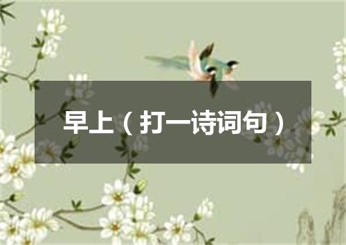 早上（打一诗词句）