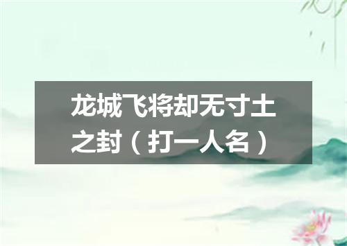龙城飞将却无寸土之封（打一人名）