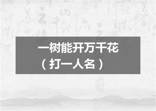 一树能开万千花（打一人名）