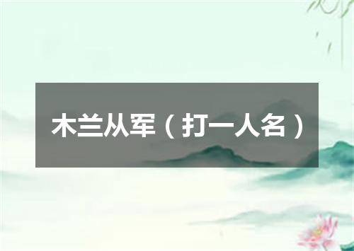 木兰从军（打一人名）