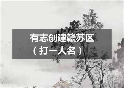 有志创建赣苏区（打一人名）