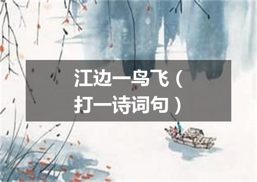 江边一鸟飞（打一诗词句）