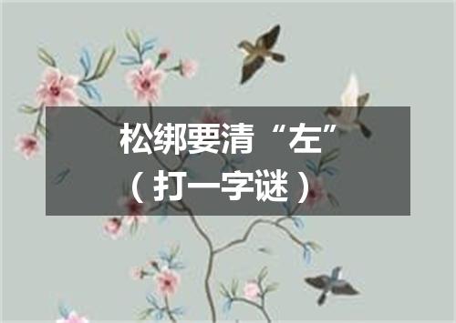 松绑要清“左”（打一字谜）
