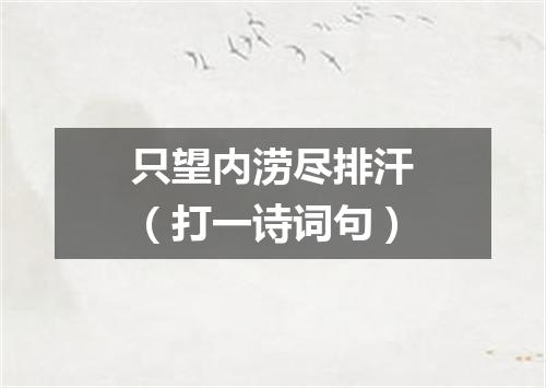 只望内涝尽排汗（打一诗词句）