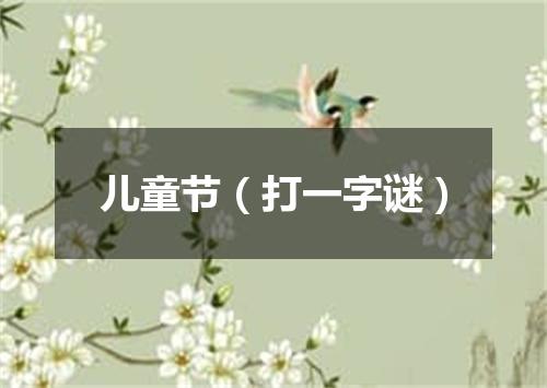 儿童节（打一字谜）