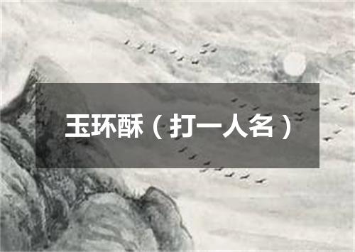 玉环酥（打一人名）