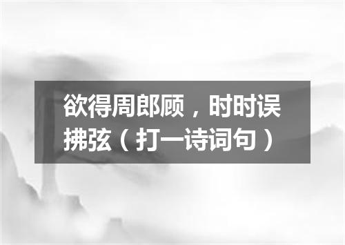 欲得周郎顾，时时误拂弦（打一诗词句）