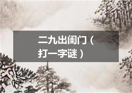二九出闺门（打一字谜）