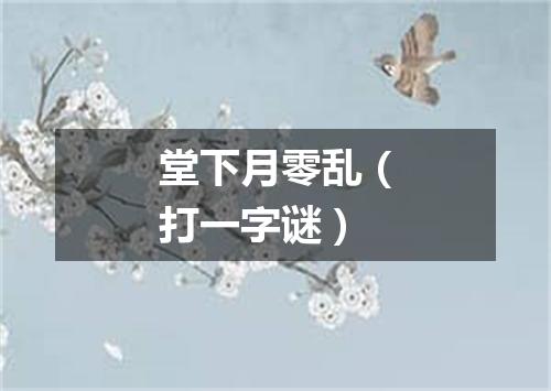 堂下月零乱（打一字谜）