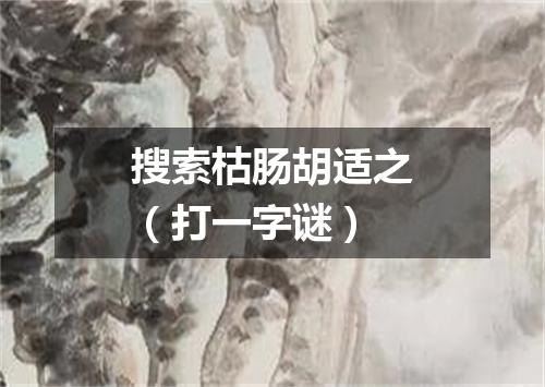 搜索枯肠胡适之（打一字谜）
