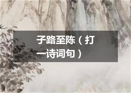 子路至陈（打一诗词句）
