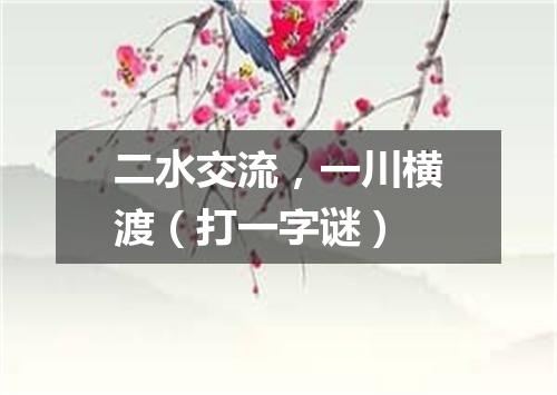 二水交流，一川横渡（打一字谜）