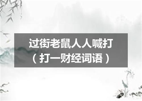 过街老鼠人人喊打（打一财经词语）