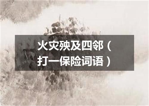 火灾殃及四邻（打一保险词语）