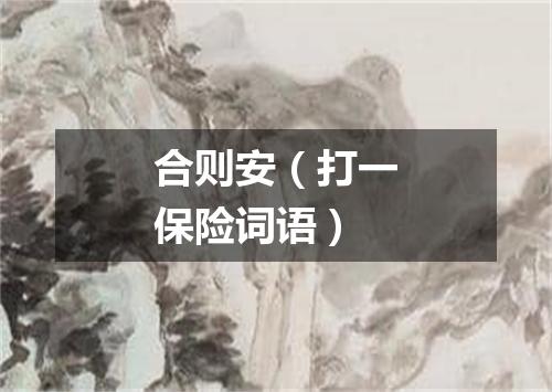 合则安（打一保险词语）