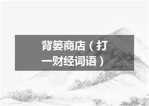 背篓商店（打一财经词语）