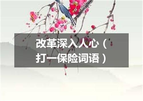 改革深入人心（打一保险词语）