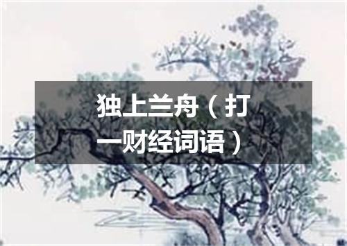 独上兰舟（打一财经词语）