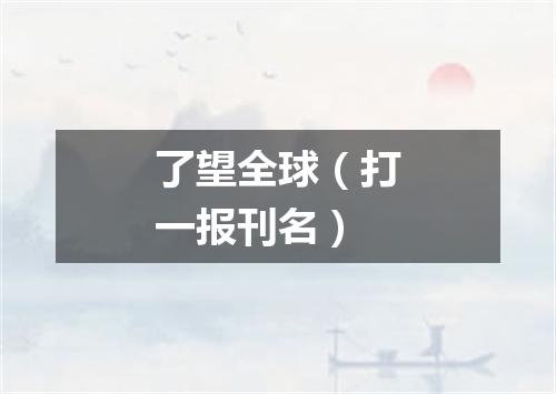 了望全球（打一报刊名）