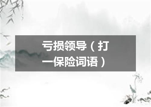 亏损领导（打一保险词语）