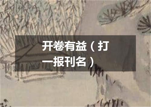 开卷有益（打一报刊名）