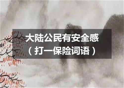 大陆公民有安全感（打一保险词语）