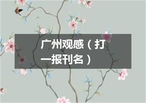广州观感（打一报刊名）