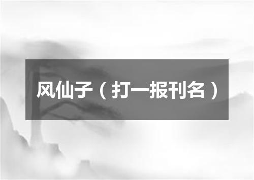 风仙子（打一报刊名）