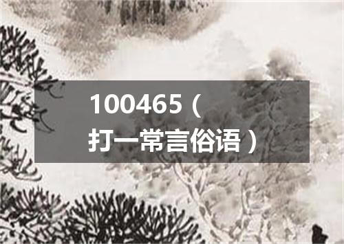 100465（打一常言俗语）