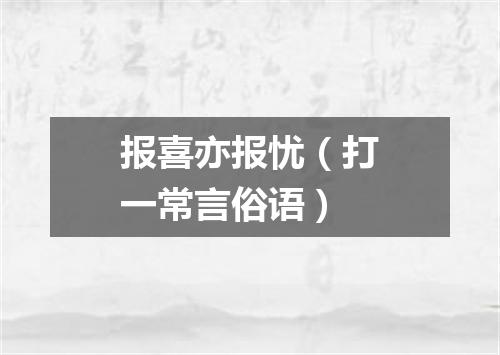 报喜亦报忧（打一常言俗语）